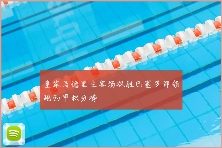 皇家马德里主客场双胜巴塞罗那领跑西甲积分榜