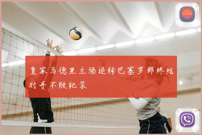 皇家马德里主场逆转巴塞罗那终结对手不败纪录