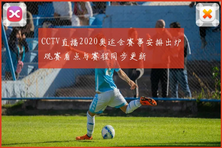 CCTV直播2020奥运会赛事安排出炉 观赛看点与赛程同步更新